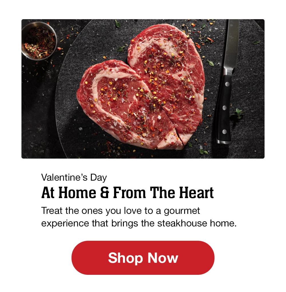 Valentine's Day | At Home & From The Heart | Treat the ones you love to a gourmet experience that brings the steakhouse home. || Shop Now