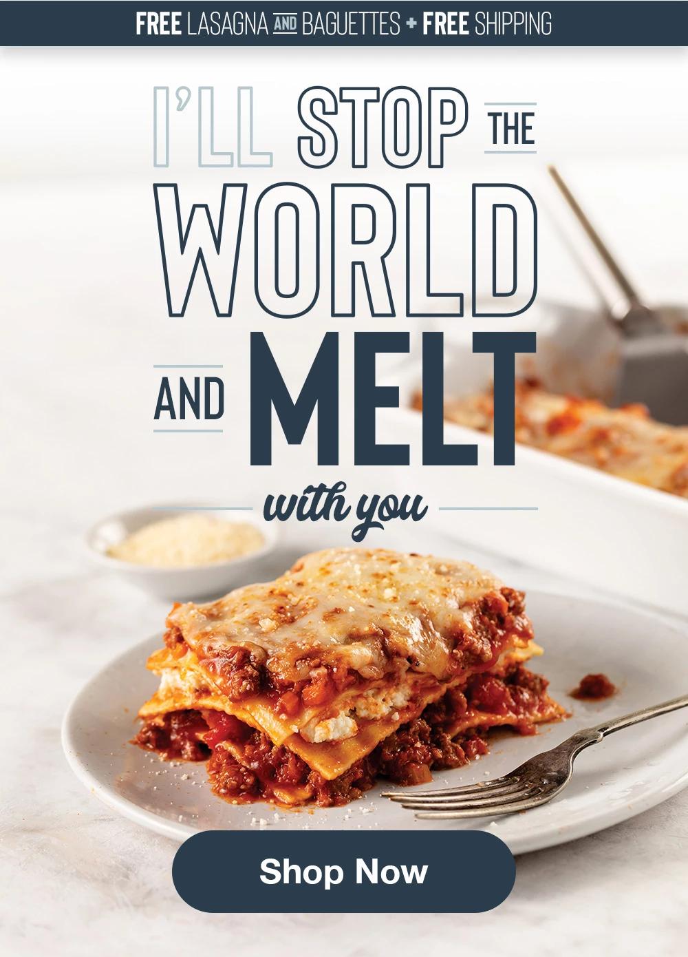 FREE LASAGNA  AND BAGUETTES + FREE SHIPPING | I'LL STOP THE WORLD AND MELT with you || Shop Now