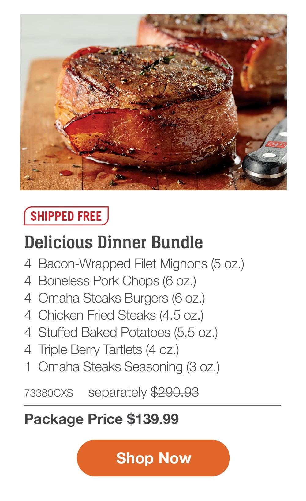 SHIPPED FREE | Delicious Dinner Bundle - 4 Bacon-Wrapped Filet Mignons (5 oz.) - 4 Boneless Pork Chops (6 oz.) - 4 Omaha Steaks Burgers (6 oz.) - 4 Chicken Fried Steaks (4.5 oz.) - 4 Stuffed Baked Potatoes (5.5 oz.) - 4 Triple Berry Tartlets (4 oz.) - 1 Omaha Steaks Seasoning (3 oz.) - 73380CXS separately $290.93 | Package Price $139.99 || Shop Now