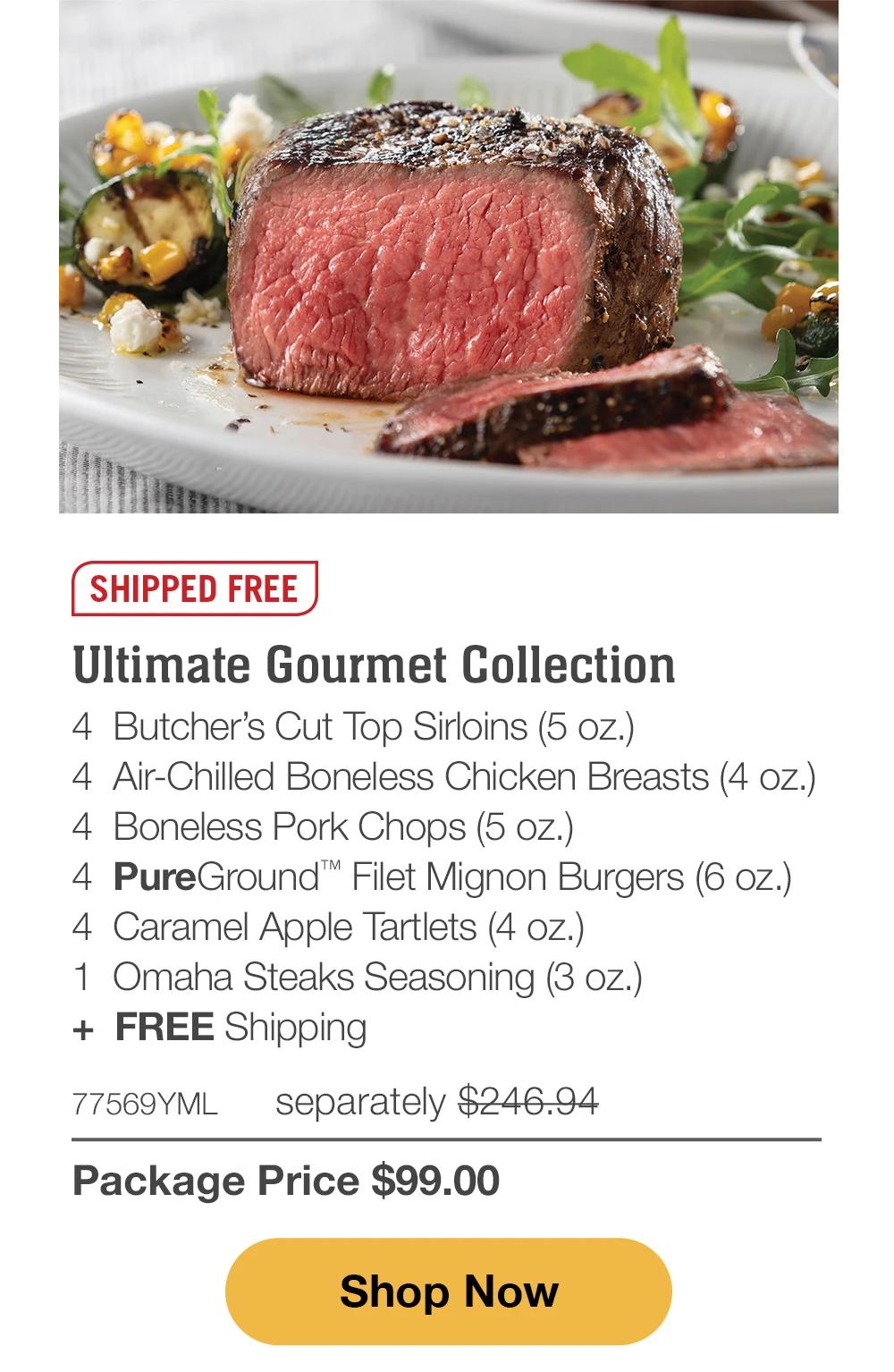 SHIPPED FREE | Ultimate Gourmet Collection - 4 Butcher's Cut Top Sirloins (5 oz.) - 4 Air-Chilled Boneless Chicken Breasts (4 oz.) - 4 Boneless Pork Chops (5 oz.) - 4 PureGround™ Filet Mignon Burgers (6 oz.) - 4 Caramel Apple Tartlets (4 oz.) - 1 Omaha Steaks Seasoning (3 oz.) + FREE Shipping - 77569YML separately $246.94 | Package Price $99.00 || Shop Now