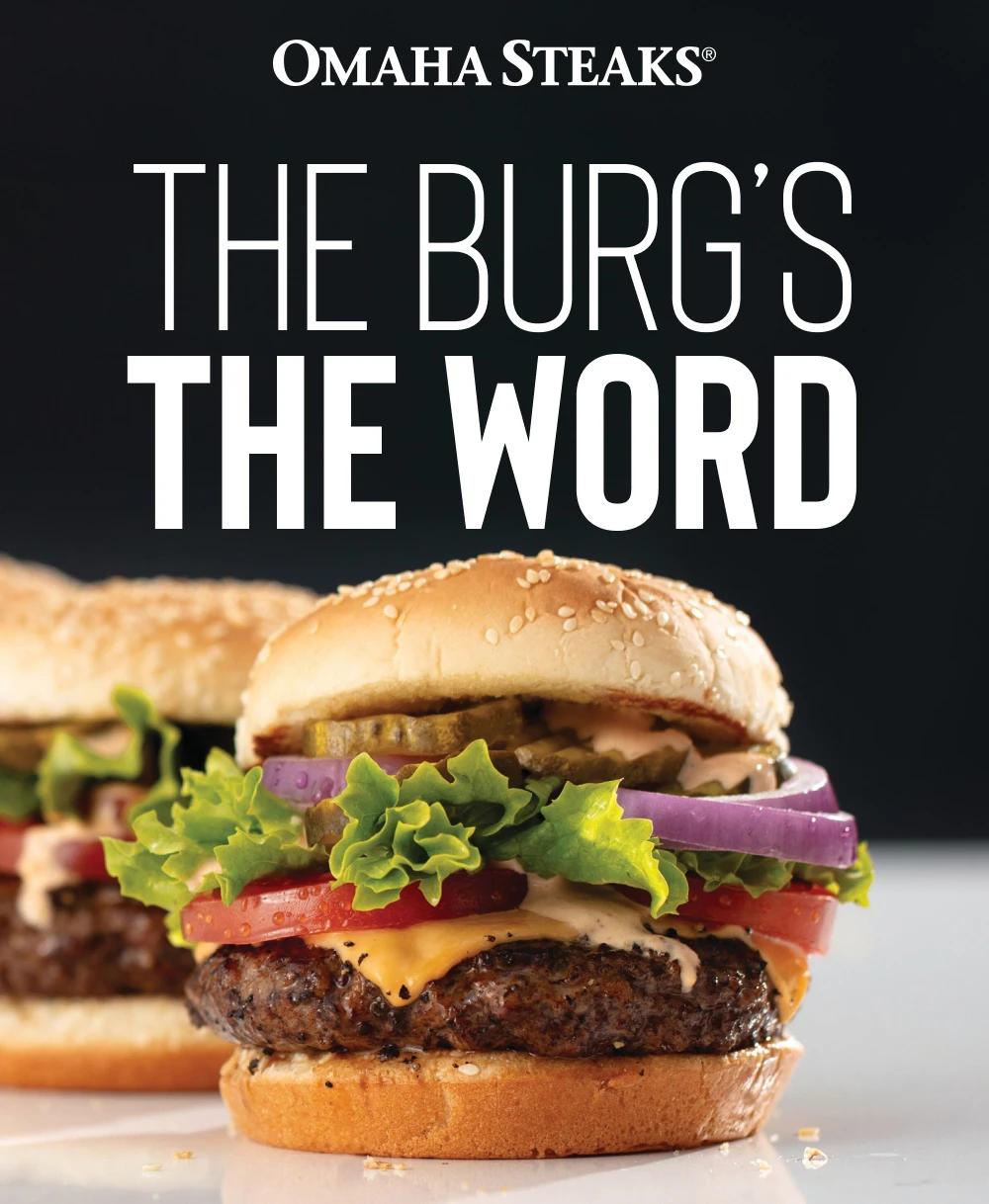 OMAHA STEAKS®

THE BURG’S THE WORD
