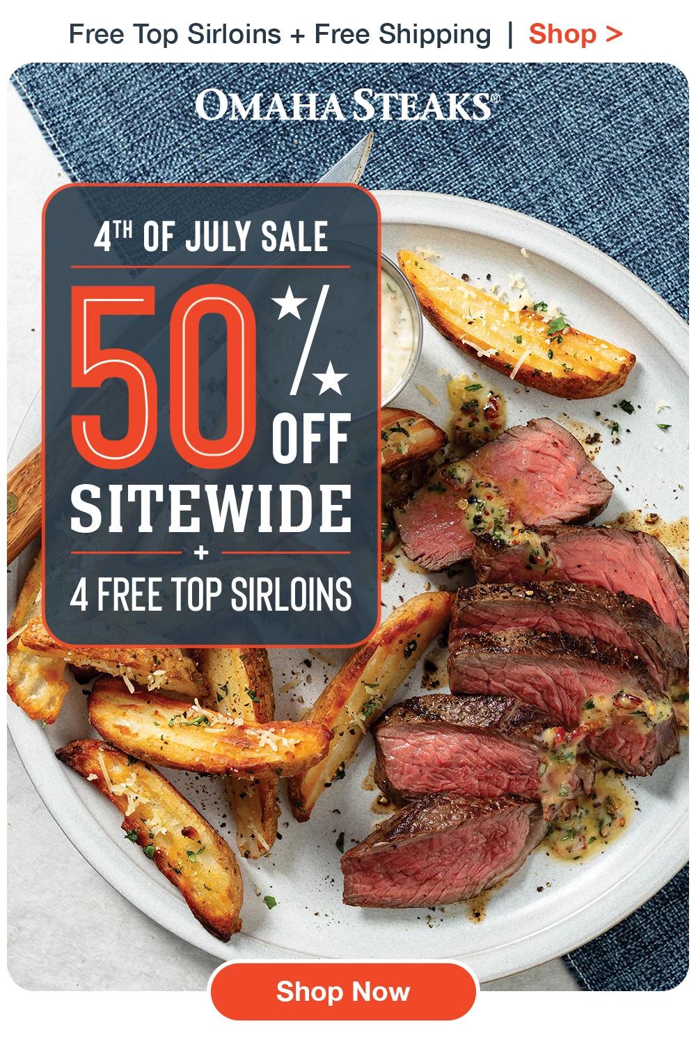 Free Top Sirloins + Free Shipping | Shop >  OMAHA STEAKS | 4TH OF JULY SALE 50% SITEWIDE 4 FREE TOP SIRLOINS || Shop Now