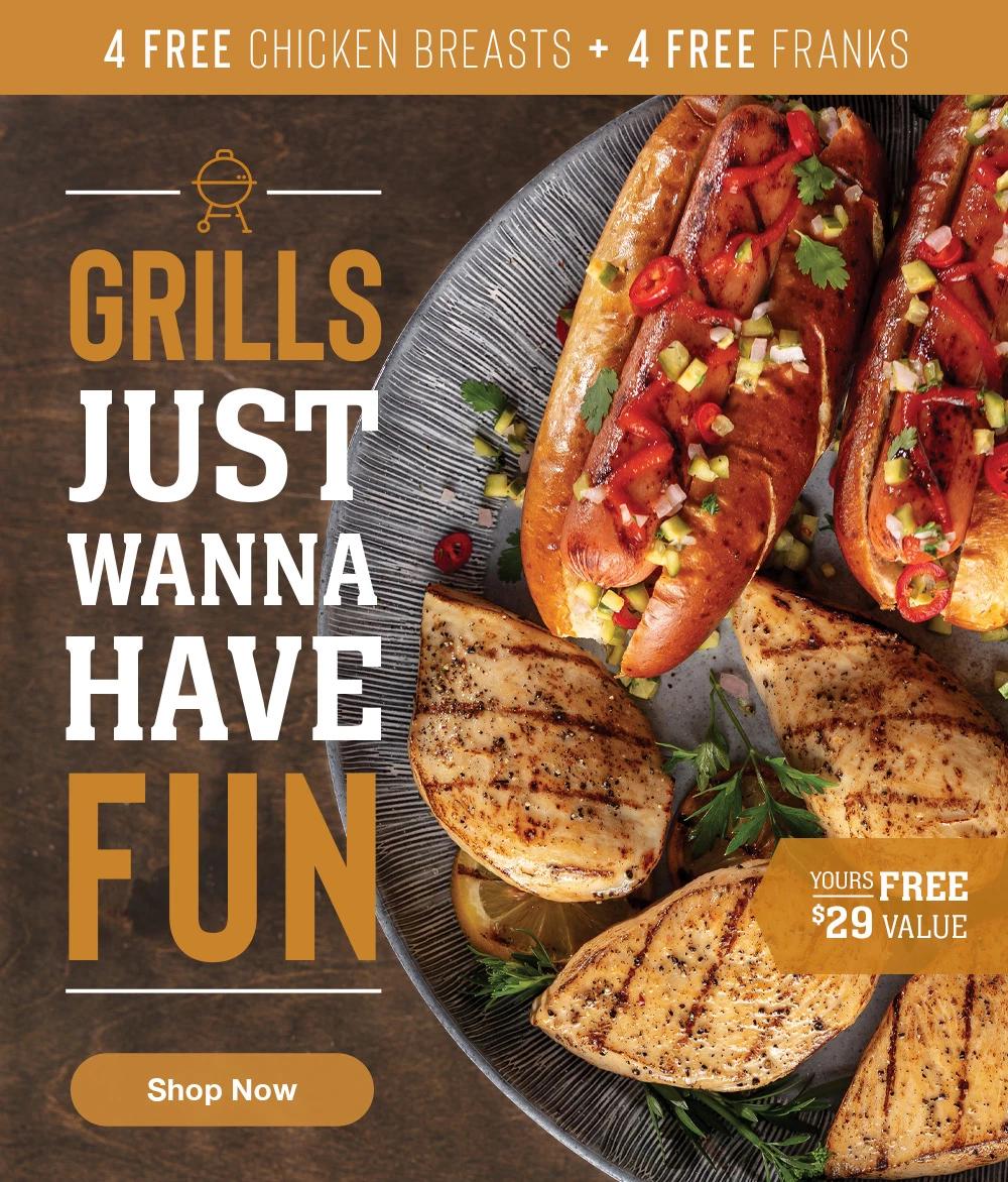 4 FREE CHICKEN BREASTS + 4 FREE FRANKS | GRILLS JUST WANNA HAVE FUN || Shop Now || YOURS FREE - $29 VALUE