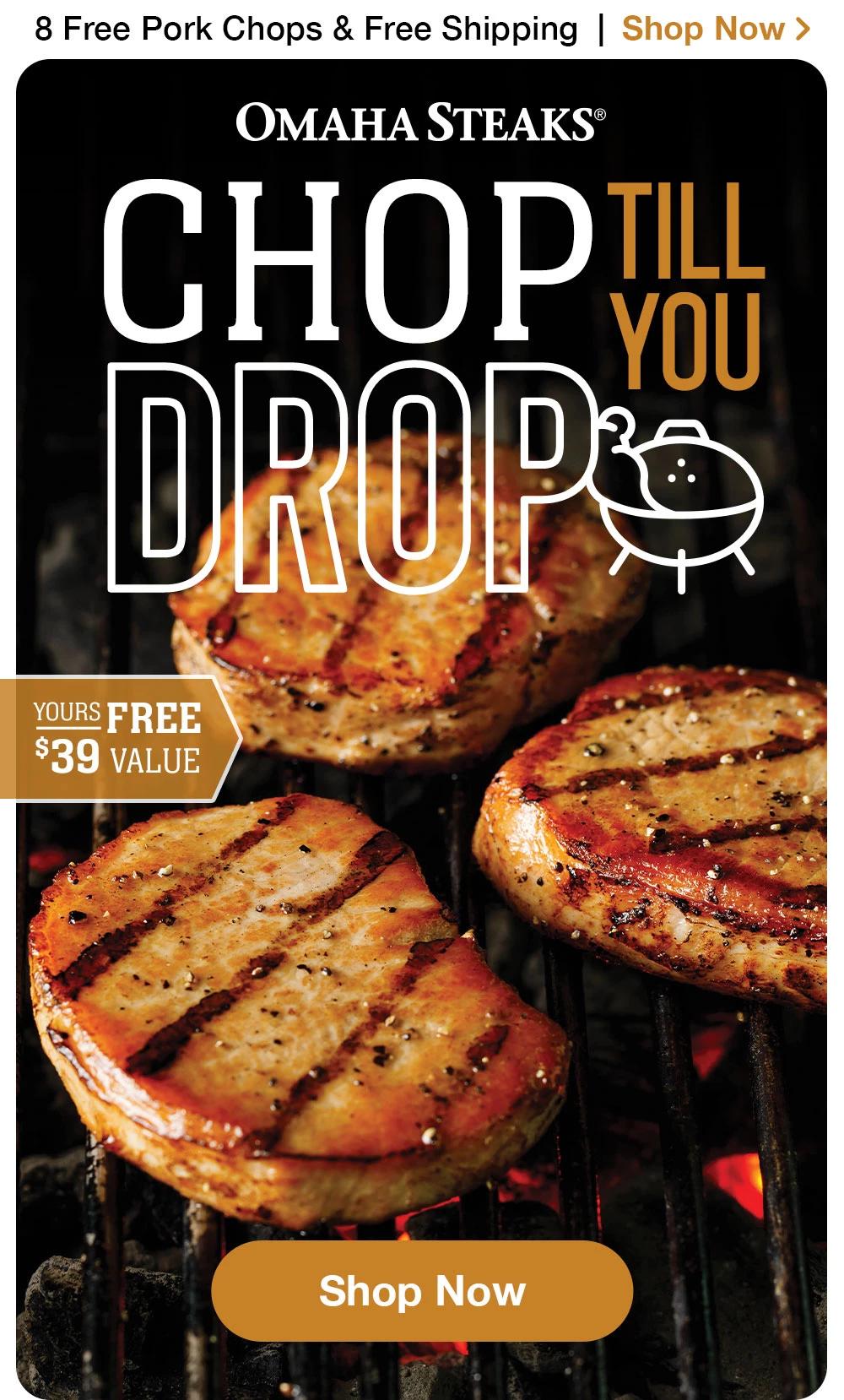 8 Free Pork Chops & Free Shipping  | Shop Now > CHOP TILL YOU DROP | YOURS FREE - $39 VALUE || SHOP NOW