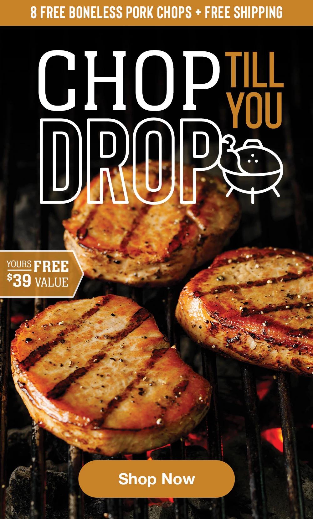 8 Free Boneless Pork Chops + Free Shipping | CHOP TILL YOU DROP | YOURS FREE - $39 VALUE || SHOP NOW