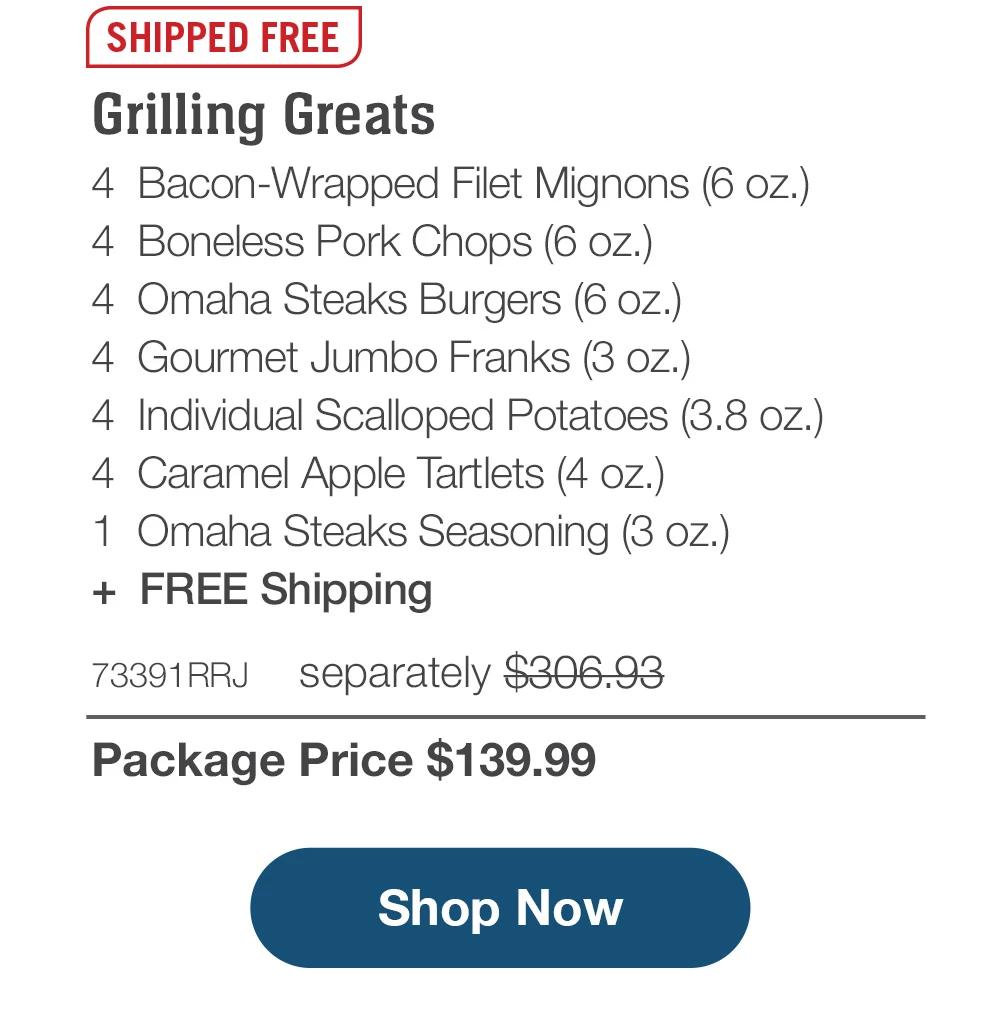 SHIPPED FREE | Grilling Greats - 4 Bacon-Wrapped Filet Mignons (6 oz.) - 4 Boneless Pork Chops (6 oz.) - 4 Omaha Steaks Burgers (6 oz.) - 4 Gourmet Jumbo Franks (3 oz.) - 4 Individual Scalloped Potatoes (3.8 oz.) - 4 Caramel Apple Tartlets (4 oz.) - 1 Omaha Steaks Seasoning (3 oz.) + Free Shipping - 73391RRJ separately $294.93 | Package Price $139.99 || Shop Now