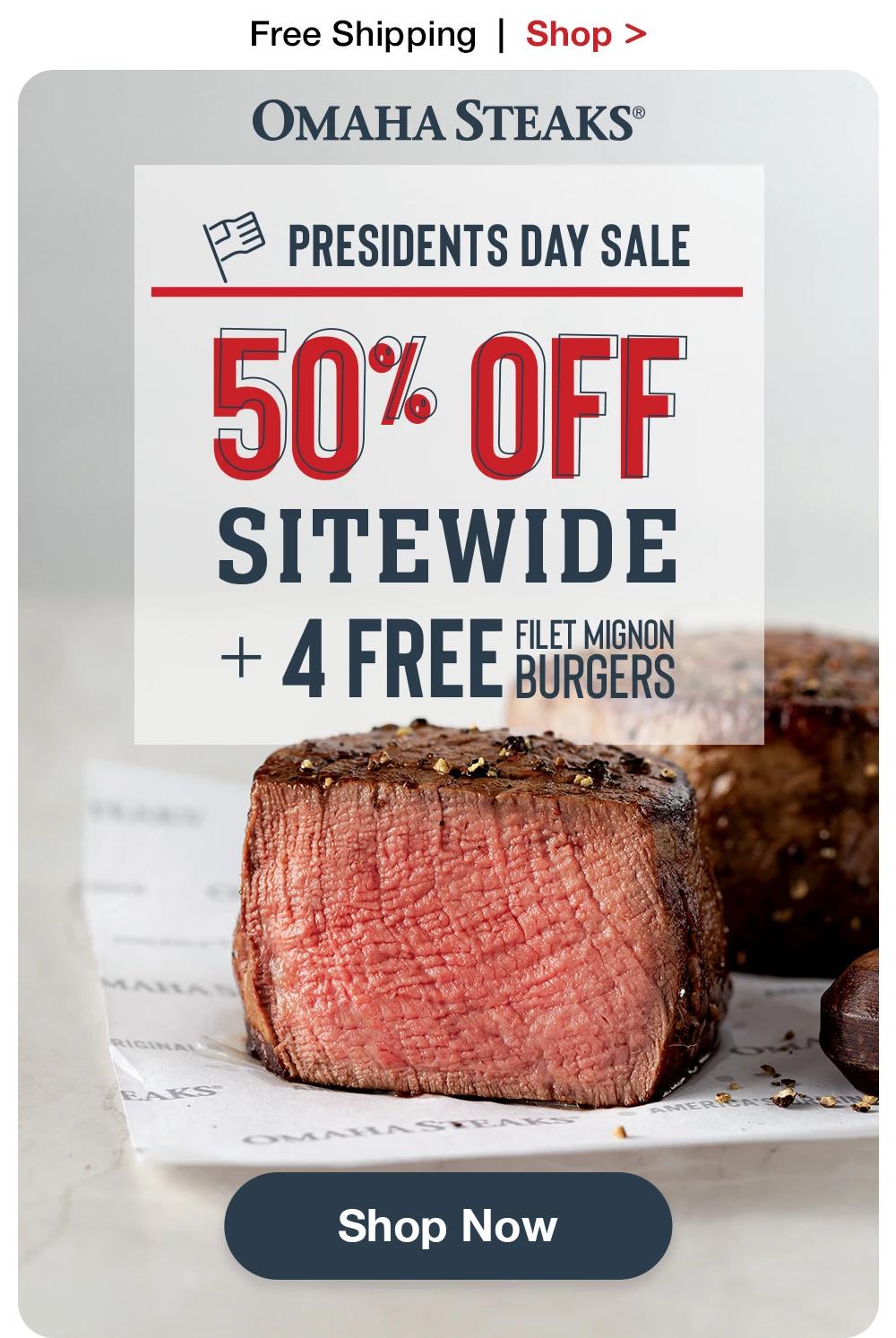 Free Shipping  |  Shop >  OMAHA STEAKS® | PRESIDENTS DAY SALE 50% OFF SITEWIDE + 4 FREE FILET MIGNON BURGERS || Shop Now