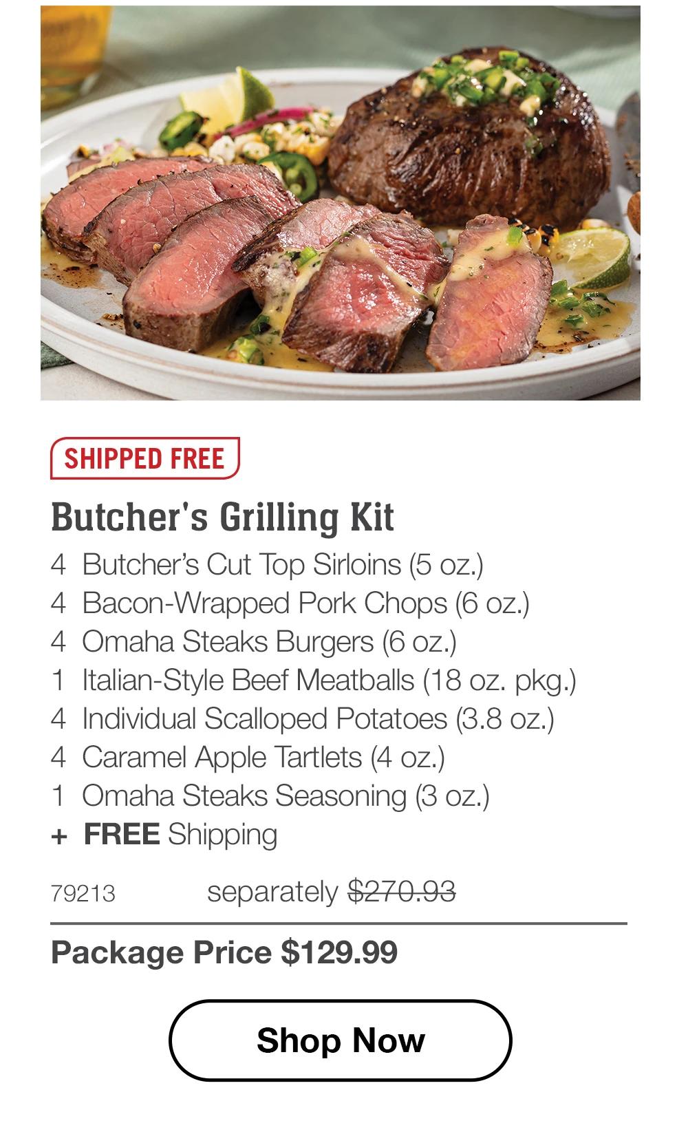 SHIPPED FREE | Butcher's Grilling Kit - 4 Butcher's Cut Top Sirloins (5 oz.) - 4 Bacon-Wrapped Pork Chops (6 oz.) - 4 Omaha Steaks Burgers (6 oz.) - 1 Italian-Style Beef Meatballs (18 oz. pkg.) - 4 Individual Scalloped Potatoes (3.8 oz.) - 4 Caramel Apple Tartlets (4 oz.) - 1 Omaha Steaks Seasoning (3 oz.) + FREE Shipping - 79213 separately $270.93 | Package Price $129.99 || Shop Now