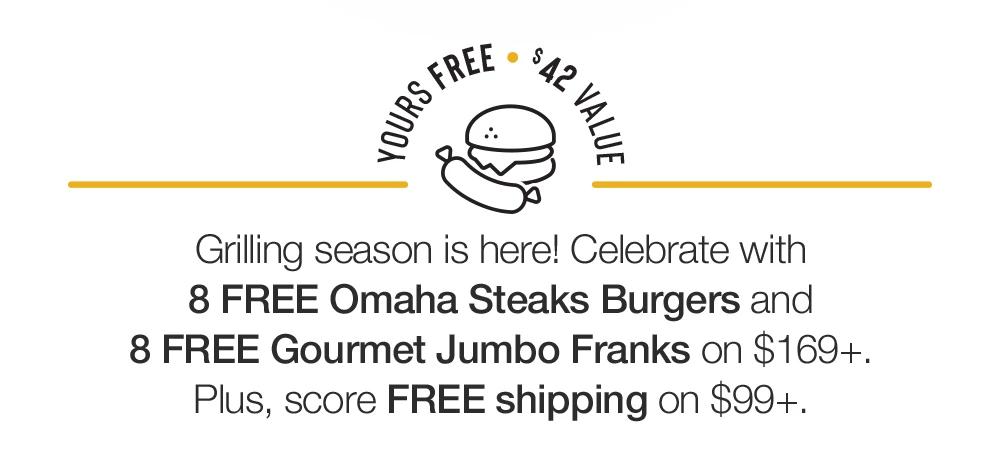 YOURS FREE. $42 VALUE | Grilling season is here! Celebrate with 8 FREE Omaha Steaks Burgers and 8 FREE Gourmet Jumbo Franks on $169+. Plus, score FREE shipping on $99+.