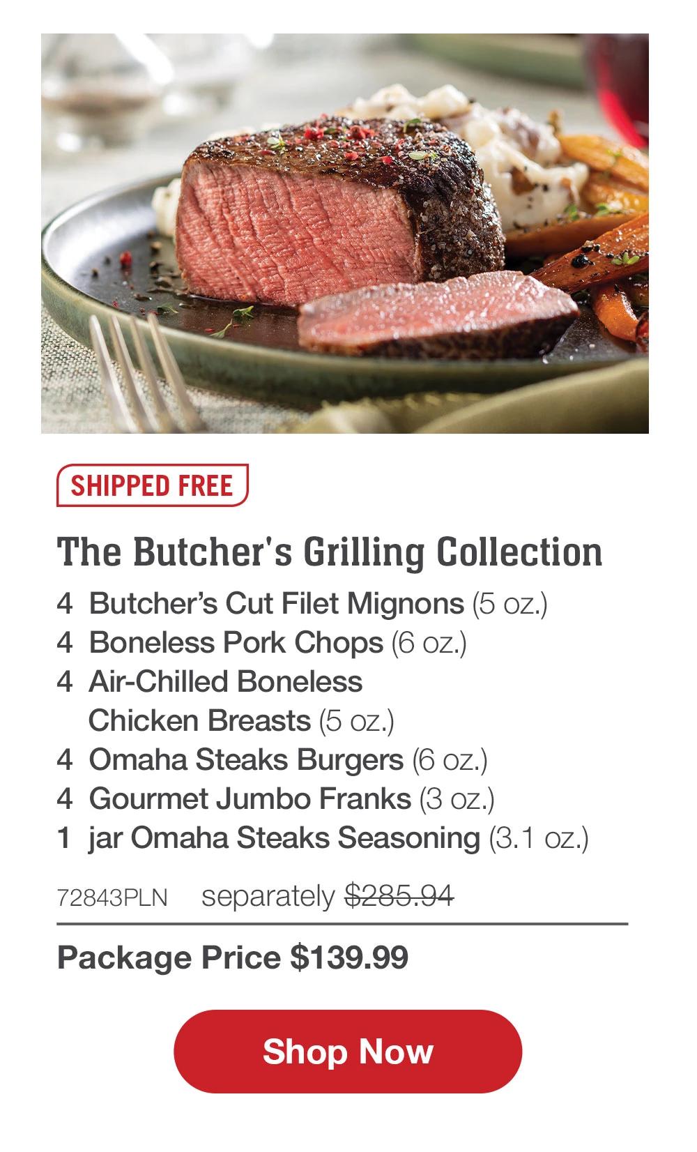 SHIPPED FREE | The Butcher's Grilling Collection - 4  Butcher's Cut Filet Mignons (5 oz.) - 4  Boneless Pork Chops (6 oz.) - 4  Air-Chilled Boneless Chicken Breasts (5 oz.) - 4  Omaha Steaks Burgers (6 oz.) - 4  Gourmet Jumbo Franks (3 oz.) - 1  jar Omaha Steaks Seasoning (3.1 oz.) - 72843PLN separately $285.94 | Package Price $139.99 || SHOP NOW