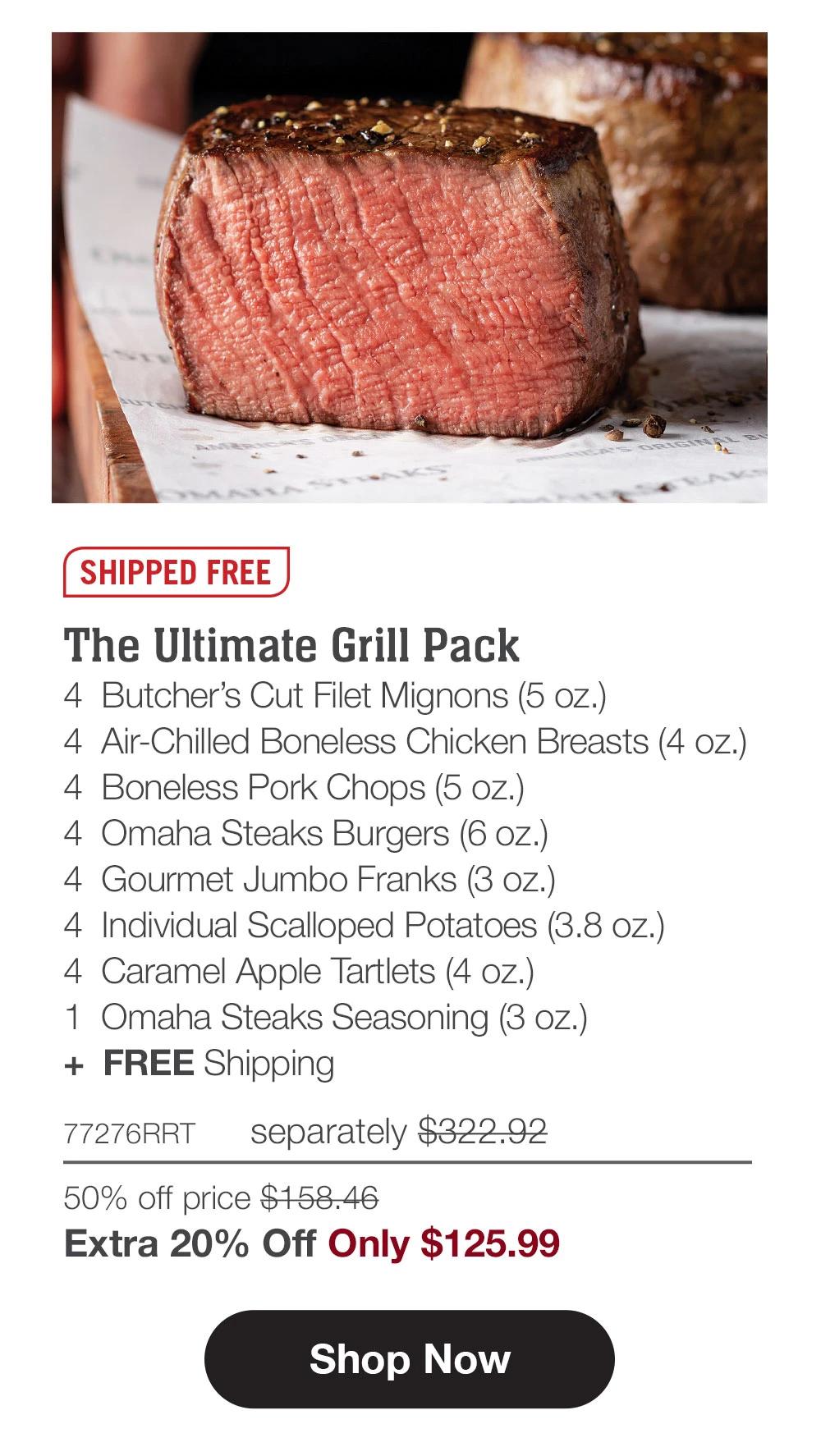 SHIPPED FREE | The Ultimate Grill Pack - 4 Butcher's Cut Filet Mignons (5 oz.) - 4 Air-Chilled Boneless Chicken Breasts (4 oz.) - 4 Boneless Pork Chops (5 oz.) - 4 Omaha Steaks Burgers (6 oz.) - 4 Gourmet Jumbo Franks (3 oz.) - 4 Individual Scalloped Potatoes (3.8 oz.) - 4 Caramel Apple Tartlets (4 oz.) - 1 Omaha Steaks Seasoning (3 oz.) + FREE Shipping - 77276RRT separately $322.92 | 50% off price $158.46 | Extra 20% Off Only $125.99 || Shop Now