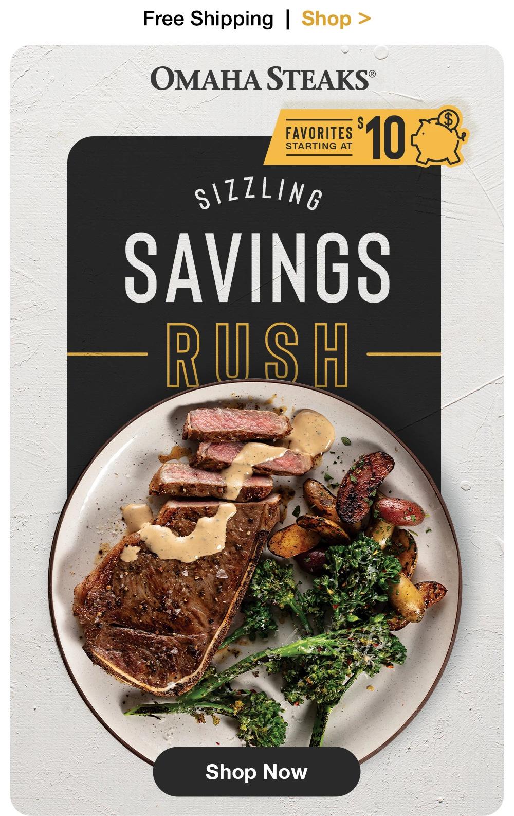 Free Shipping | Shop >  OMAHA STEAKS® | Favorites STARTING AT $10 SIZZLING SAVINGS - RUSH || Shop Now