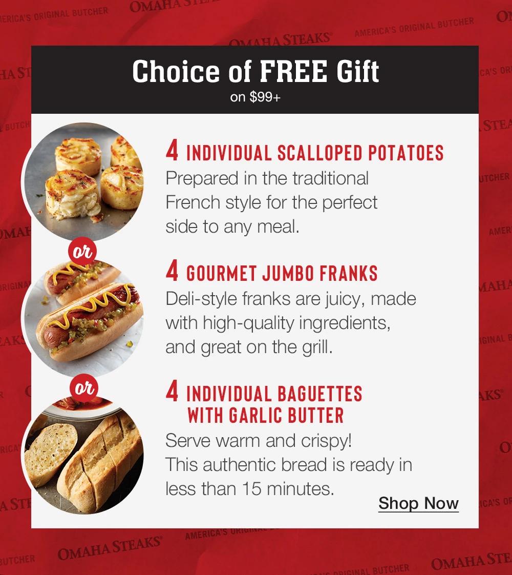 Choice of FREE Gift on $99+ | 4 CARAMEL APPLE TARTLETS - Pastries filled with apple slices and real cream caramel, then dusted with sugar. | 4 GOURMET JUMBO FRANKS - Deli-style franks are juicy, made with high-quality ingredients, and great on the grill. | 4 INDIVIDUAL BAGUETTES WITH GARLIC BUTTER - Serve warm and crispy! This authentic bread is ready in less than 15 minutes. || Shop Now