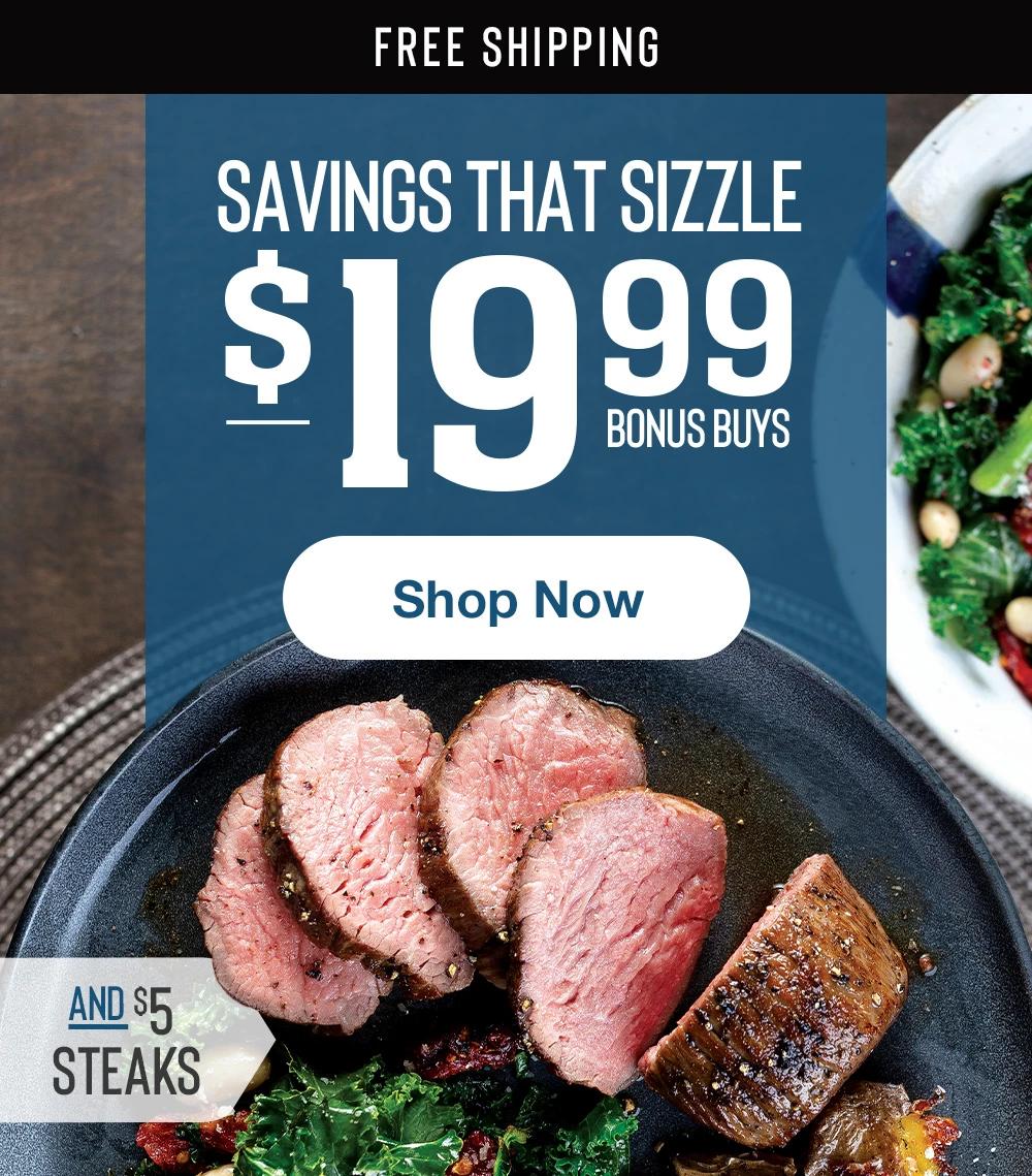 FREE SHIPPING | SAVINGS THAT SIZZLE - $19.99 BONUS BUYS AND $5 STEAKS || Shop Now