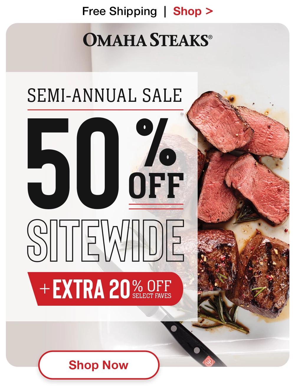 Free Shipping | Shop >  OMAHA STEAKS� | SEMI-ANNUAL SALE - 50% SITEWIDE + EXTRA 20% OFF SELECT FAVES || Shop Now