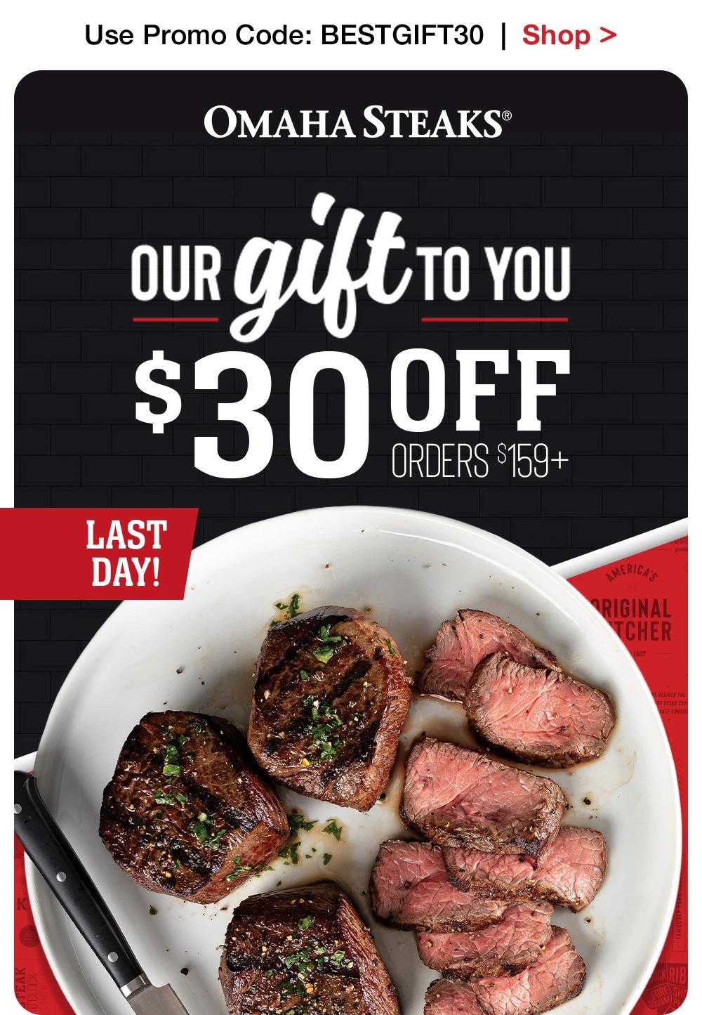 Use Promo Code: BESTGIFT30 Shop >  ОМАНА STEAKS® OUR Gift To You $30 OFF ORDERS $159+ LAST DAY!