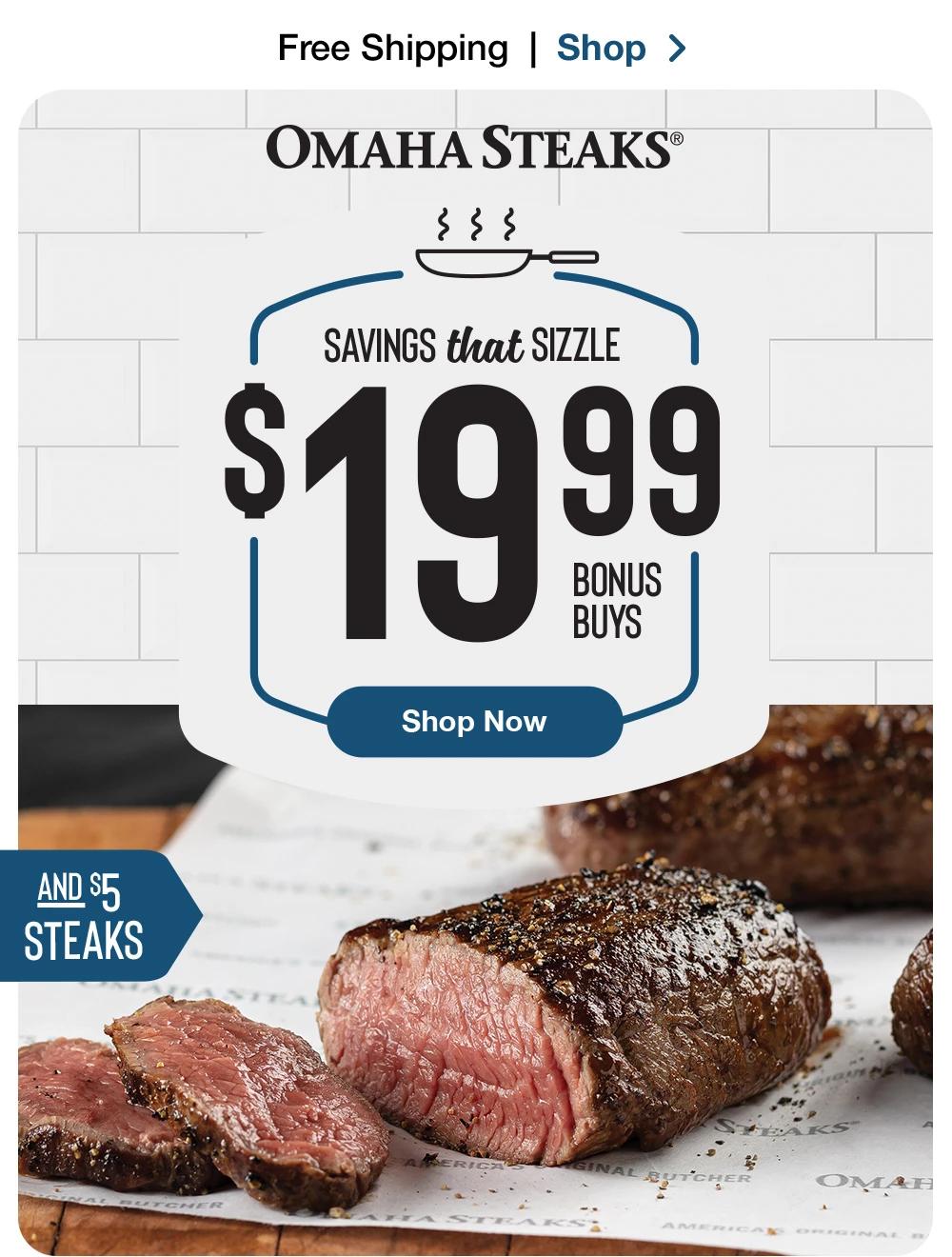 Free Shipping | Shop > ОМАНА STEAKS® - SAVINGS that SIZZLE $19.99 BONUS BUYS || Shop Now || AND $5 STEAKS