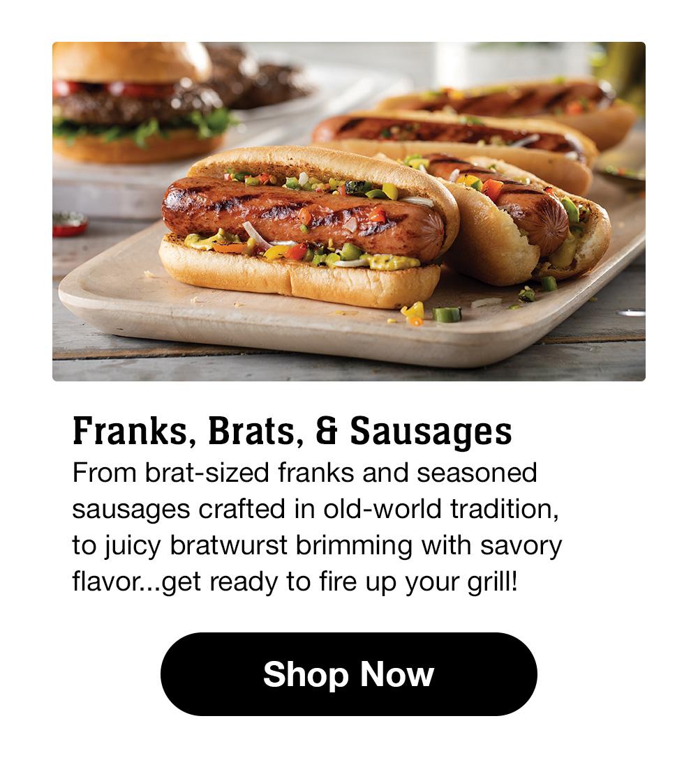 Franks, Brats, & Sausages | From brat-sized franks and seasoned sausages crafted in old-world tradition, _to juicy bratwurst brimming with savory flavor... get ready to fire up your grill! || Shop Now