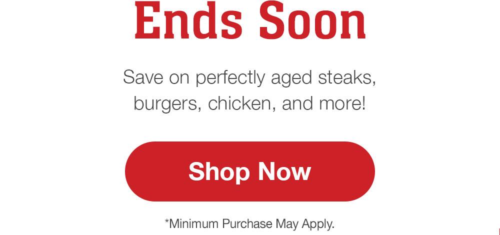 Ends Soon | SHOP NOW & SAVE | Save on perfectly aged steaks, burgers, chicken, and more! || Shop Now | *Minimum Purchase May Apply.