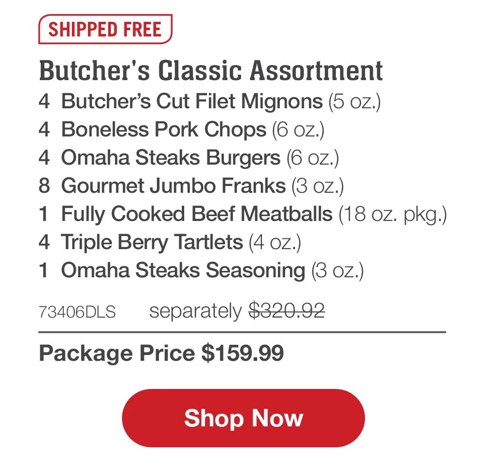 SHIPPED FREE | Butcher's Classic Assortment - 4 Butcher's Cut Filet Mignons (5 oz.) - 4 Boneless Pork Chops (6 oz.) - 4 Omaha Steaks Burgers (6 oz.) - 8 Gourmet Jumbo Franks (3 oz.) - 1 Fully Cooked Beef Meatballs (18 oz. pkg.) - 4 Triple Berry Tartlets (4 oz.) - 1 Omaha Steaks Seasoning (3 oz.) - 73406DLS separately $320.92 | Package Price $159.99 || Shop Now