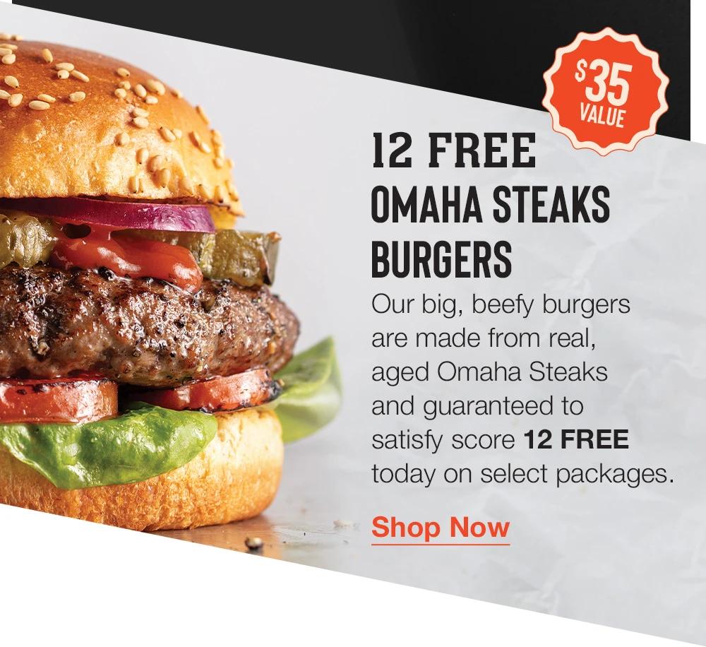 $35 VALUE | 12 FREE OMAHA STEAKS BURGERS - Our big, beefy burgers are made from real, aged Omaha Steaks and guaranteed to satisfy score 12 FREE today on select packages. || Shop Now