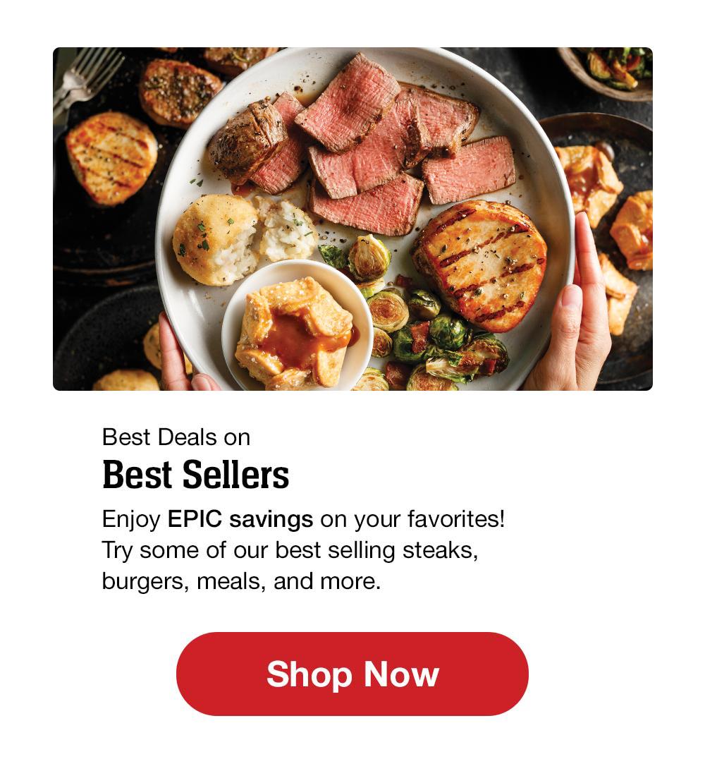 Best Deals on Best Sellers | Enjoy EPIC savings on your favorites! Try some of our best selling steaks, burgers, meals, and more. || Shop Now