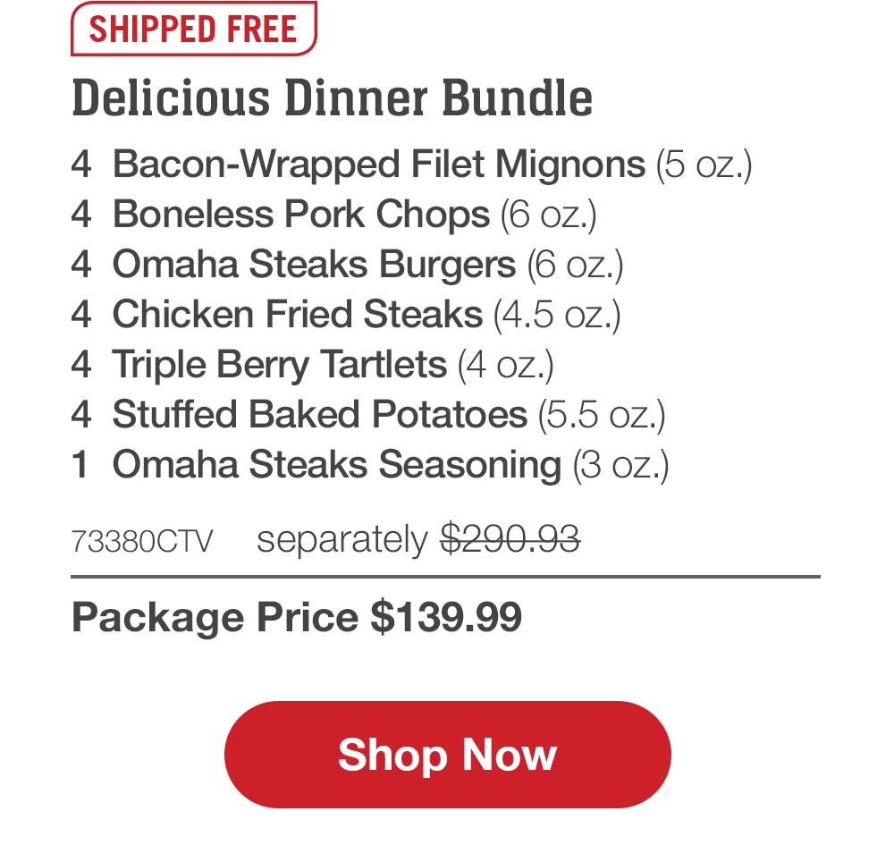 SHIPPED FREE | Delicious Dinner Bundle - 4 Bacon-Wrapped Filet Mignons (5 oz.) - 4 Boneless Pork Chops (6 oz.) - 4 Omaha Steaks Burgers (6 oz.) - 4 Chicken Fried Steaks (4.5 oz.) - 4 Triple Berry Tartlets (4 oz.) - 4 Stuffed Baked Potatoes (5.5 oz.) - 1 Omaha Steaks Seasoning (3 oz.) - 73380CTV separately $290.93 | Package Price $139.99 || Shop Now