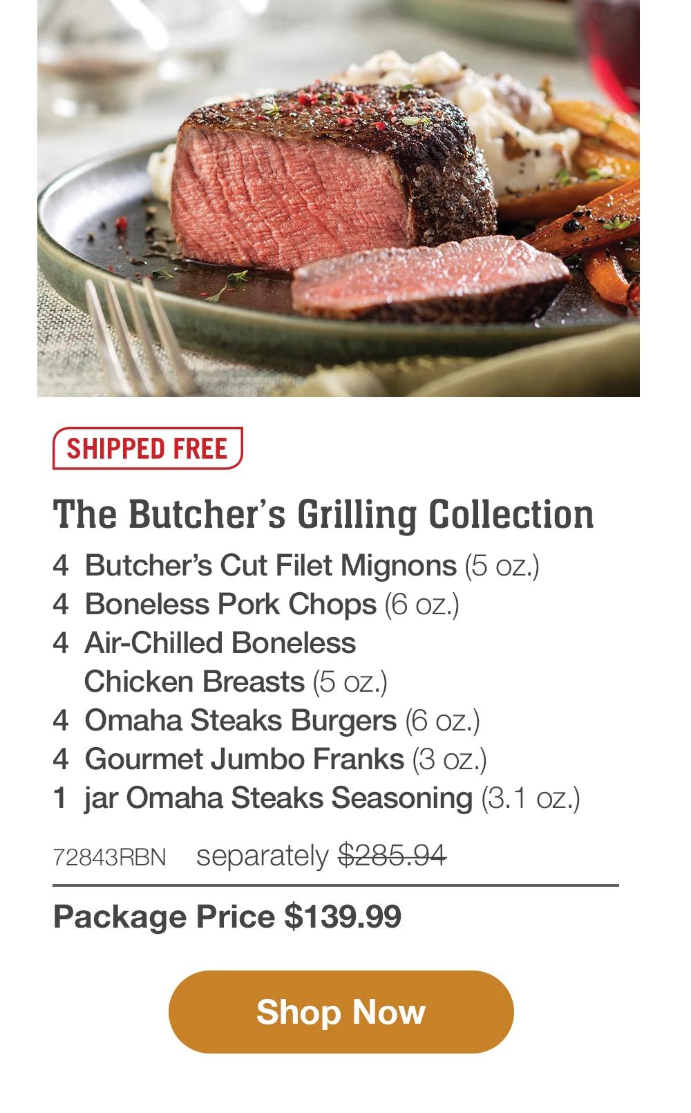 SHIPPED FREE | The Butcher's Grilling Collection - 4  Butcher's Cut Filet Mignons (5 oz.) - 4  Boneless Pork Chops (6 oz.) - 4  Air-Chilled Boneless Chicken Breasts (5 oz.) - 4  Omaha Steaks Burgers (6 oz.) - 4  Gourmet Jumbo Franks (3 oz.) - 1  jar Omaha Steaks Seasoning (3.1 oz.) - 72843RBN separately $285.94 | Package Price $139.99 || Shop Now