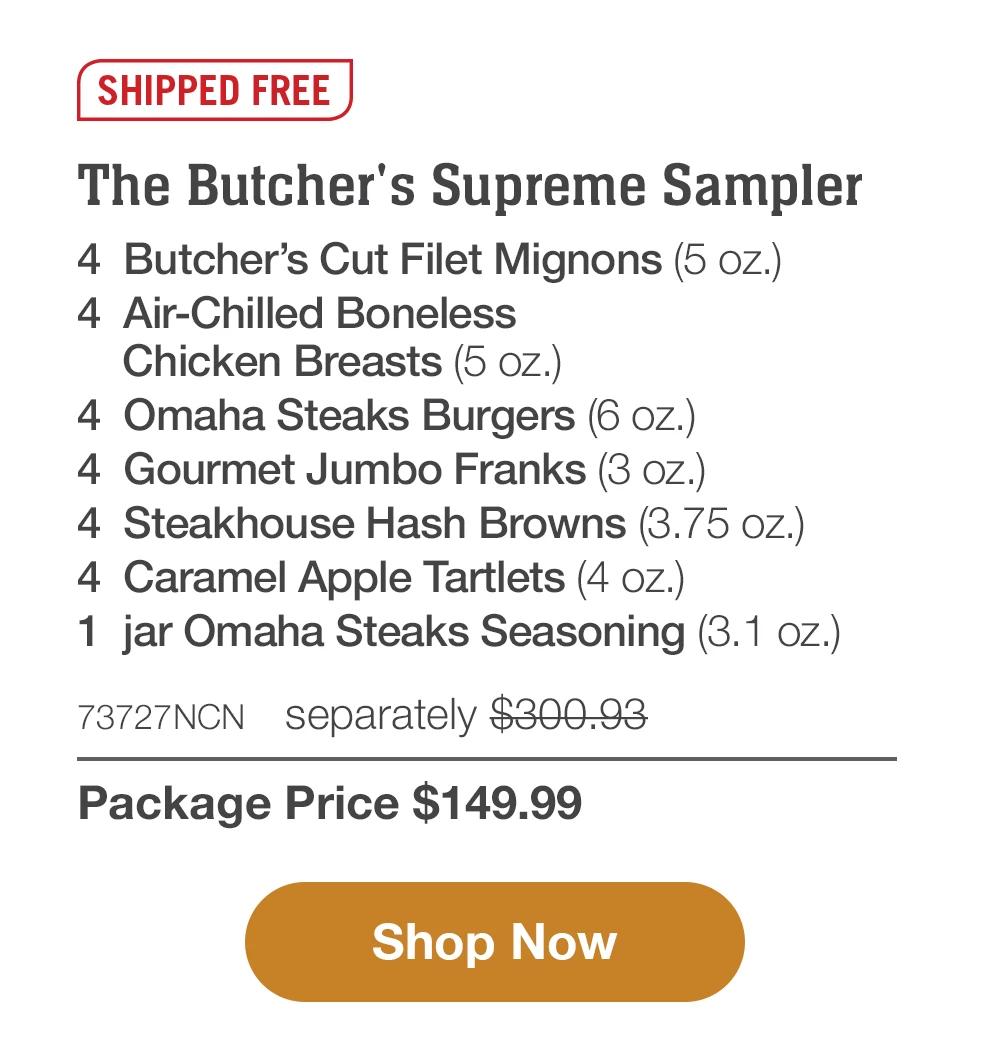 SHIPPED FREE | Deluxe Family Pack - 4 Butcher's Cut Filet Mignons (6 oz.) - 4 Bacon-Wrapped Pork Chops (6 oz.) - 4 PureGround™ Brisket Burgers (6 oz.) - 4 Gourmet Jumbo Franks (3 oz.) - 1 pkg. Fully Cooked Beef Meatballs (18 oz.) - 4 Caramel Apple Tartlets (4 oz.) - 1 jar Omaha Steaks Seasoning (3.1 oz.) - 72853NCN separately $343.93 | Package Price $169.99 || Shop Now