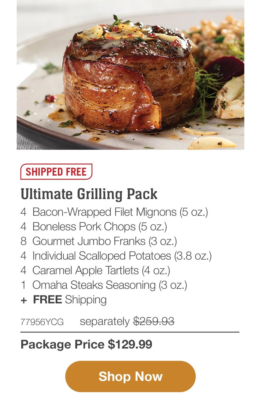 SHIPPED FREE | Ultimate Grilling Pack - 4 Bacon-Wrapped Filet Mignons (5 oz.) - 4 Boneless Pork Chops (5 oz.) - 8 Gourmet Jumbo Franks (3 oz.) - 4 Individual Scalloped Potatoes (3.8 oz.) - 4 Caramel Apple Tartlets (4 oz.) - 1 Omaha Steaks Seasoning (3 oz.) + FREE Shipping - 77956YCG separately $259.93 | Package Price $129.99 || Shop Now