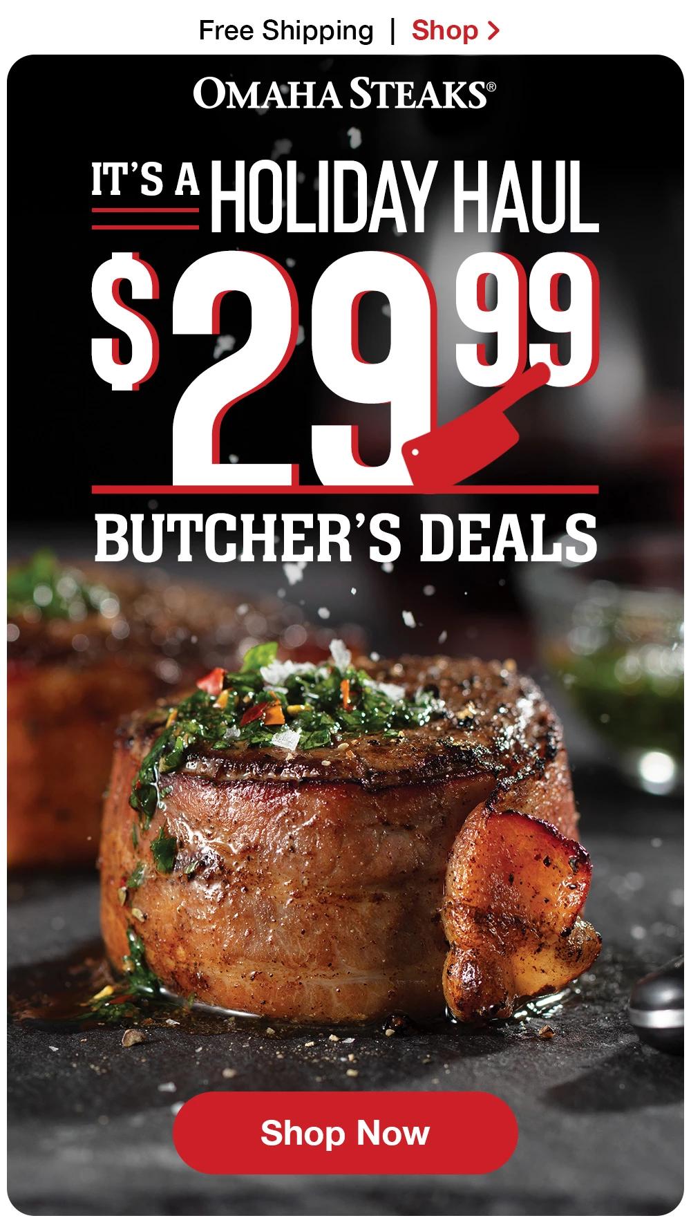 Free Shipping | Shop >  IT'S A HOLIDAY HAUL $29.99 BUTCHER'S DEALS || SHOP NOW