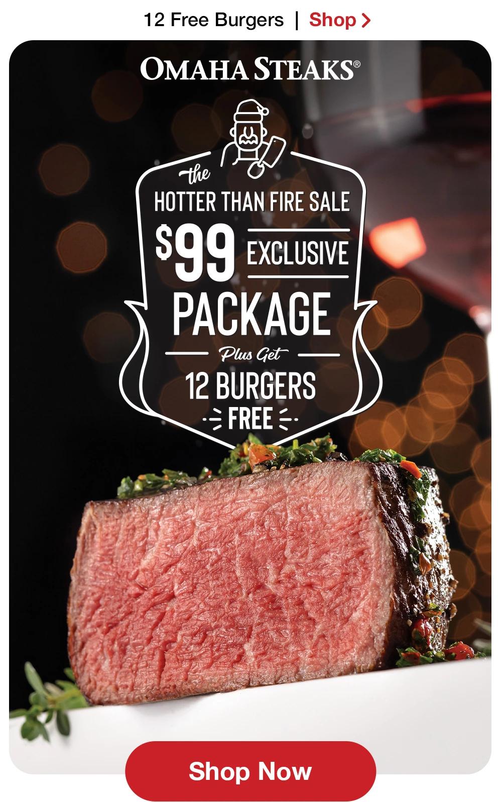 12 Free Burgers | Shop >  OMAHA STEAKS® the HOTTER THAN FIRE SALE - 99 EXCLUSIVE PACKAGE - Plus Get 12 BURGERS FREE || Shop Now