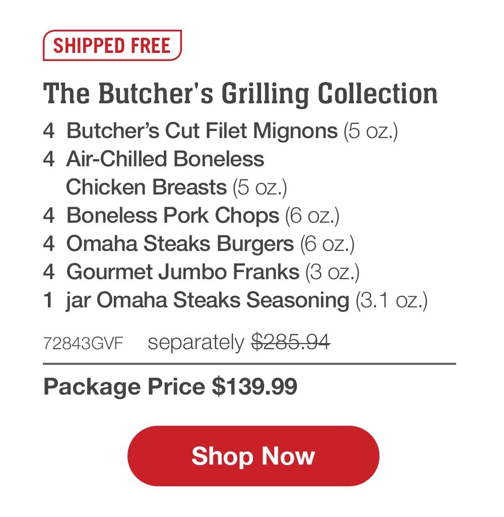 SHIPPED FREE | The Butcher's Grilling Collection - 4 Butcher's Cut Filet Mignons (5 oz.) - 4 Air-Chilled Boneless Chicken Breasts (5 oz.) - 4 Boneless Pork Chops (6 oZ.) - 4 Omaha Steaks Burgers (6 oz.) - 4 Gourmet Jumbo Franks (3 oz.) - 1 jar Omaha Steaks Seasoning (3. 1 oz.) - 72843GVF separately $285.94 | Package Price $139.99 || Shop Now