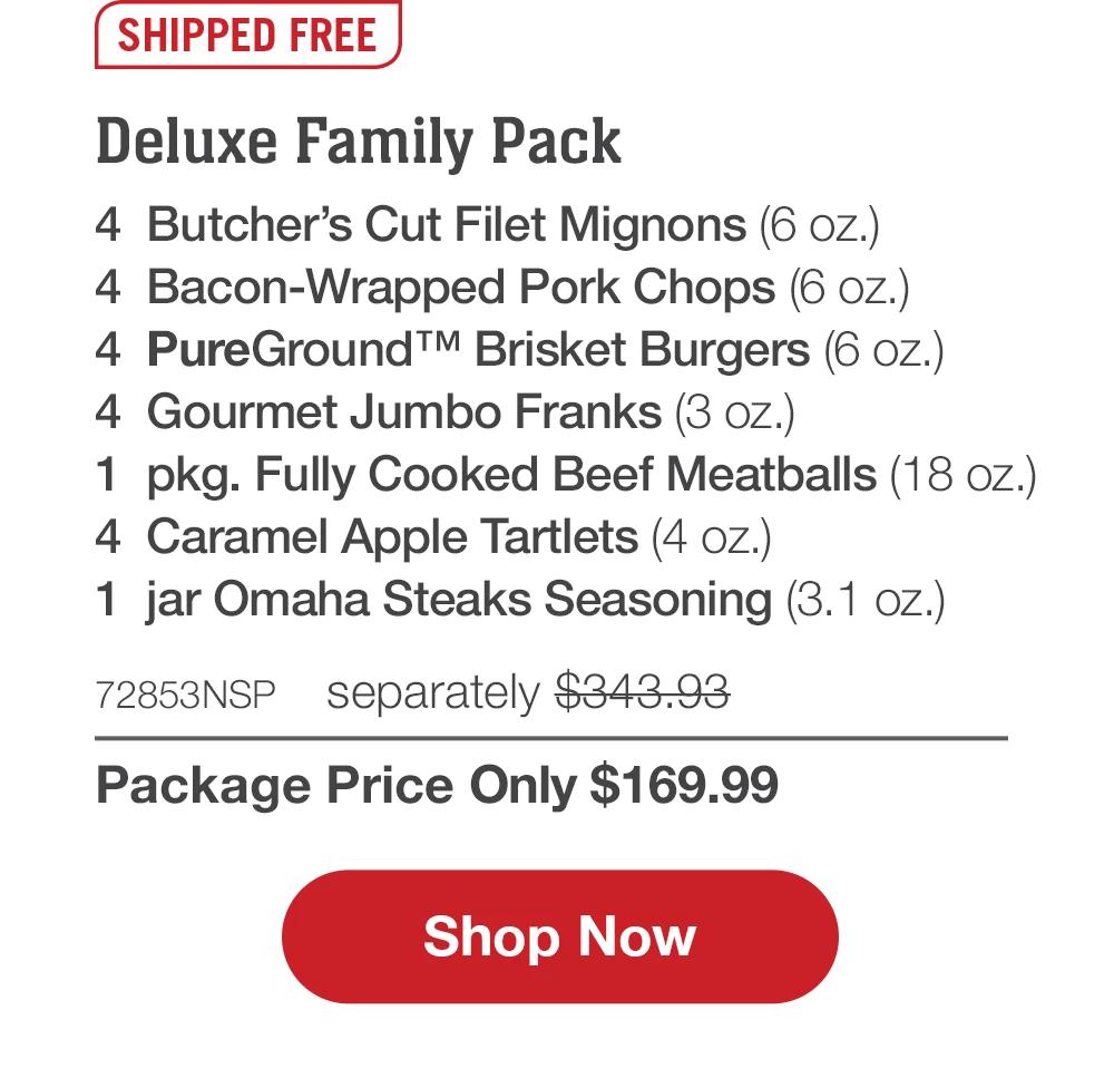 SHIPPED FREE | Deluxe Family Pack - 4 Butcher's Cut Filet Mignons (6 oz.) - 4 Bacon-Wrapped Pork Chops (6 oz.) - 4 PureGround™ Brisket Burgers (6 oz.) - 4 Gourmet Jumbo Franks (3 oz.) - 1 pkg. Fully Cooked Beef Meatballs (18 oz.) - 4 Caramel Apple Tartlets (4 oz.) - 1 jar Omaha Steaks Seasoning (3.1 oz.) - 72853NSP separately $343.93 | Package Price Only $169.99 || Shop Now