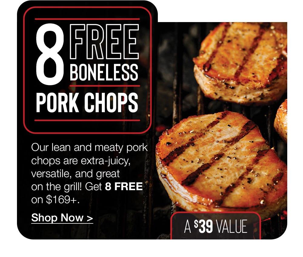 8 FREE BONELESS PORK CHOPS | Our lean and meaty pork chops are extra-juicy, versatile, and great on the grill! Get 8 FREE on $169+. || Shop Now || A S39 VALLE